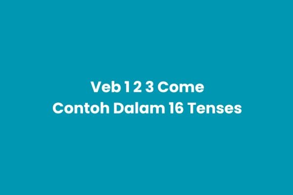 Verb 1, 2, 3 Come & Pemakaian dalam 16 Tense Bahasa Inggris Came