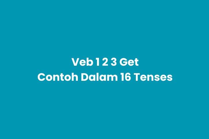 Verb 1, 2, 3 Get & Pemakaian dalam 16 Tense Bahasa Inggris