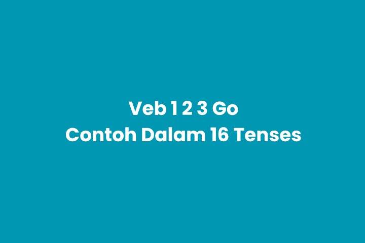 Verb 1, 2, 3 Go & Pemakaian dalam 16 Tense Bahasa Inggris