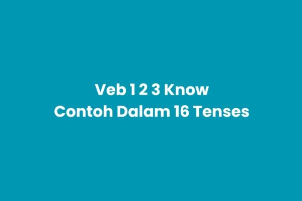 Verb 1, 2, 3 Know & Pemakaian dalam 16 Tense Bahasa Inggris