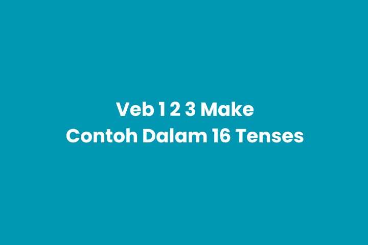 Verb 1, 2, 3 Make & Pemakaian dalam 16 Tense Bahasa Inggris
