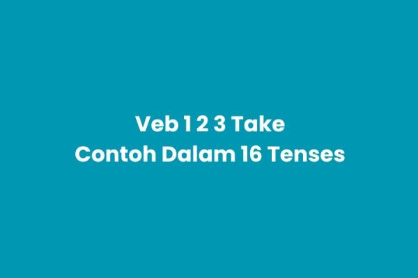 Verb 1, 2, 3 Take & Pemakaian dalam 16 Tense Bahasa Inggris