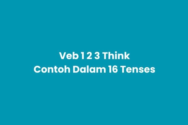 Verb 1, 2, 3 Think & Pemakaian dalam 16 Tense Bahasa Inggris