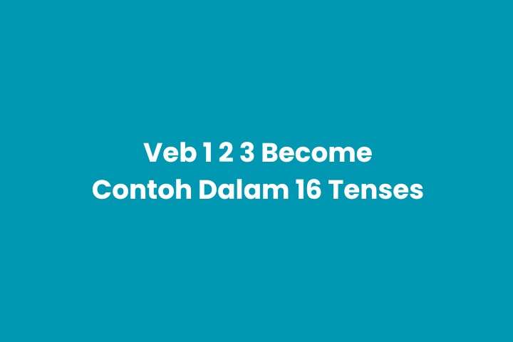 Verb 1, 2, 3 Become & Pemakaian dalam 16 Tense Bahasa Inggris
