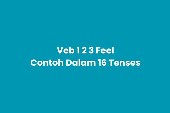 Verb 1, 2, 3 Feel & Pemakaian dalam 16 Tense Bahasa Inggris