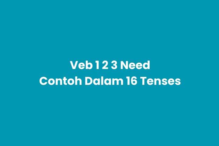Verb 1, 2, 3 Need & Pemakaian dalam 16 Tense Bahasa Inggris