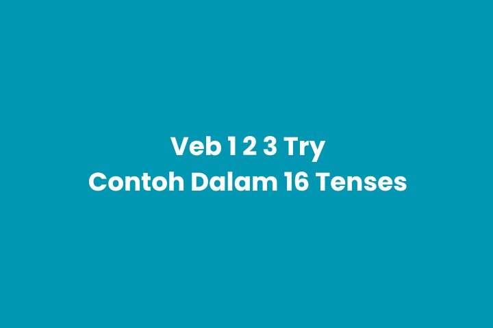 Verb 1, 2, 3 Try & Pemakaian dalam 16 Tense Bahasa Inggris