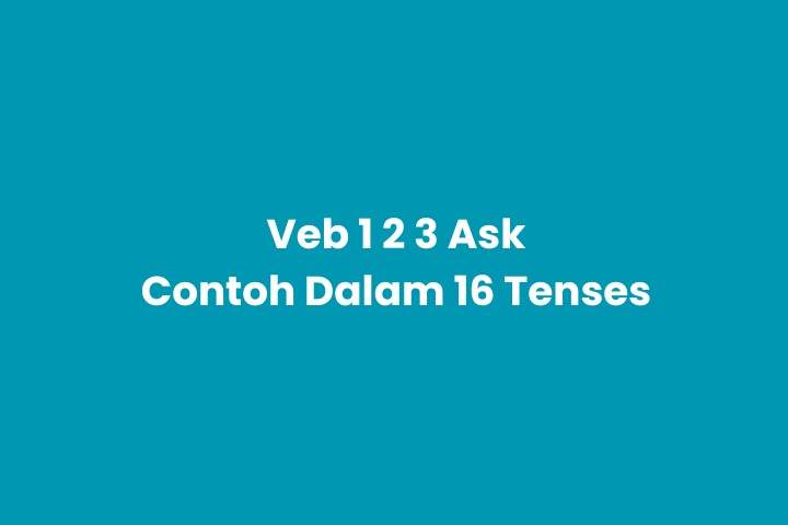 Verb 1, 2, 3 Ask & Pemakaian dalam 16 Tense Bahasa Inggris