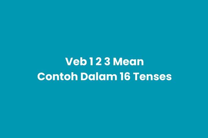 Verb 1, 2, 3 Mean & Pemakaian dalam 16 Tense Bahasa Inggris