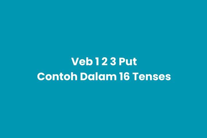 Verb 1, 2, 3 Put & Pemakaian dalam 16 Tense Bahasa Inggris